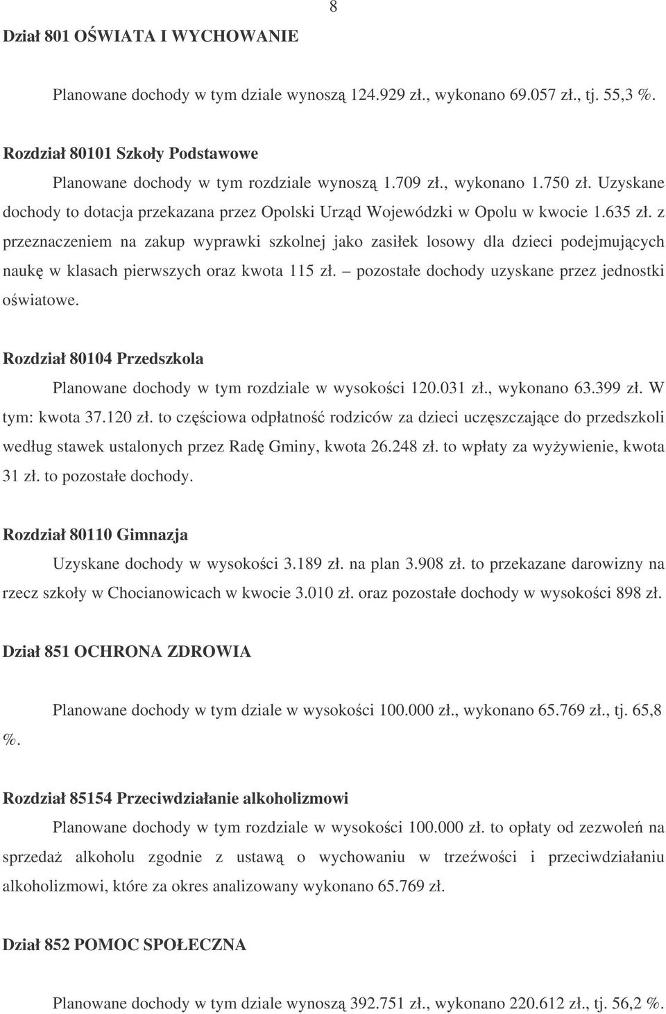 z przeznaczeniem na zakup wyprawki szkolnej jako zasiłek losowy dla dzieci podejmujcych nauk w klasach pierwszych oraz kwota 115 zł. pozostałe dochody uzyskane przez jednostki owiatowe.