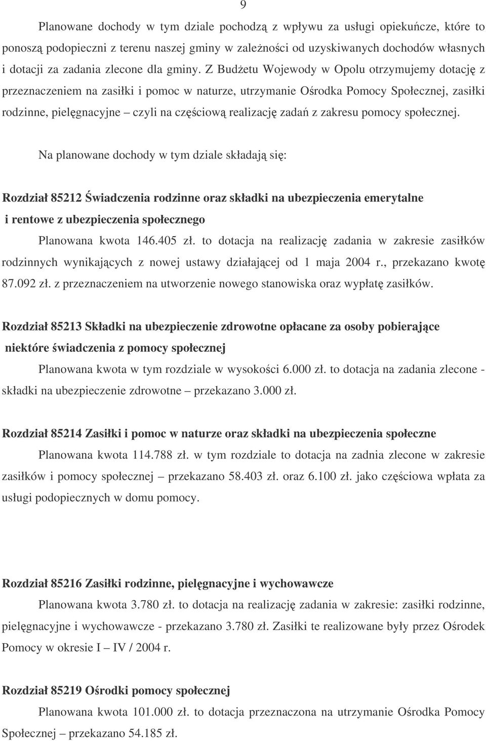 Z Budetu Wojewody w Opolu otrzymujemy dotacj z przeznaczeniem na zasiłki i pomoc w naturze, utrzymanie Orodka Pomocy Społecznej, zasiłki rodzinne, pielgnacyjne czyli na czciow realizacj zada z