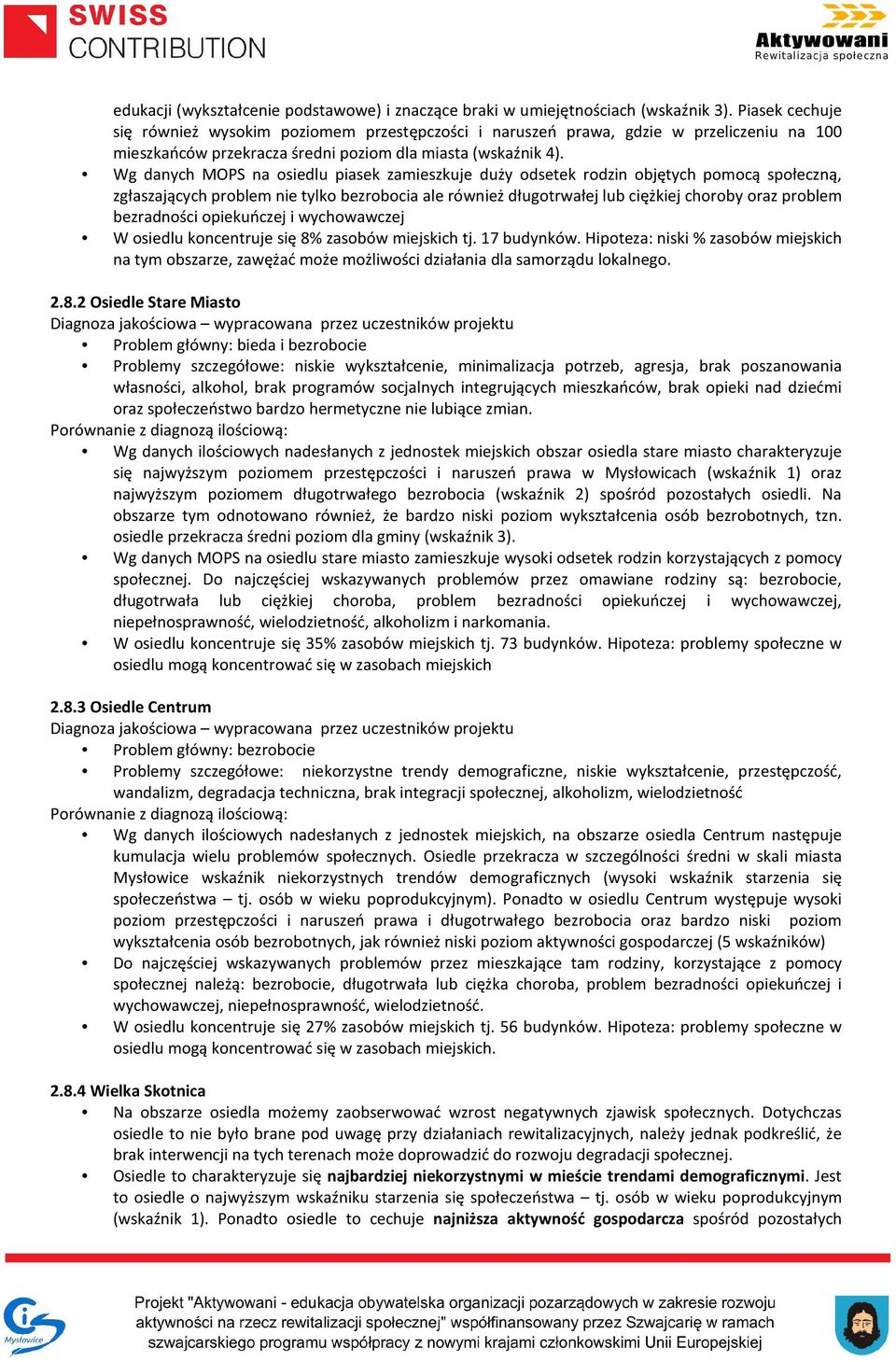 Wg danych MOPS na osiedlu piasek zamieszkuje duży odsetek rodzin objętych pomocą społeczną, zgłaszających problem nie tylko bezrobocia ale również długotrwałej lub ciężkiej choroby oraz problem