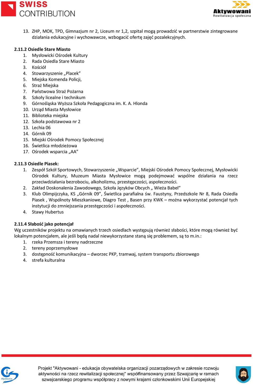 Szkoły licealne i technikum 9. Górnośląska Wyższa Szkoła Pedagogiczna im. K. A. Hlonda 10. Urząd Miasta Mysłowice 11. Biblioteka miejska 12. Szkoła podstawowa nr 2 13. Lechia 06 14. Górnik 09 15.