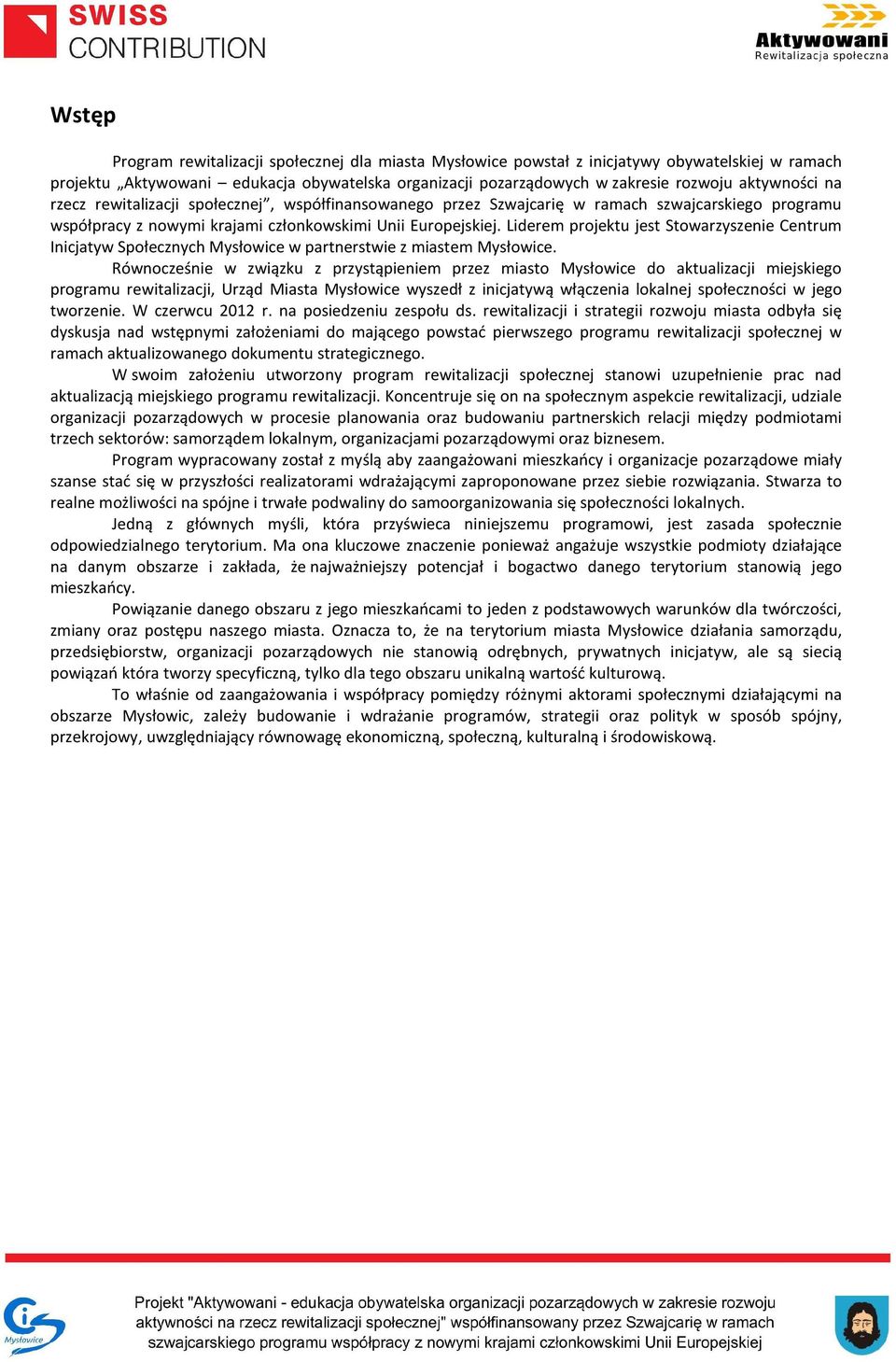 Liderem projektu jest Stowarzyszenie Centrum Inicjatyw Społecznych Mysłowice w partnerstwie z miastem Mysłowice.