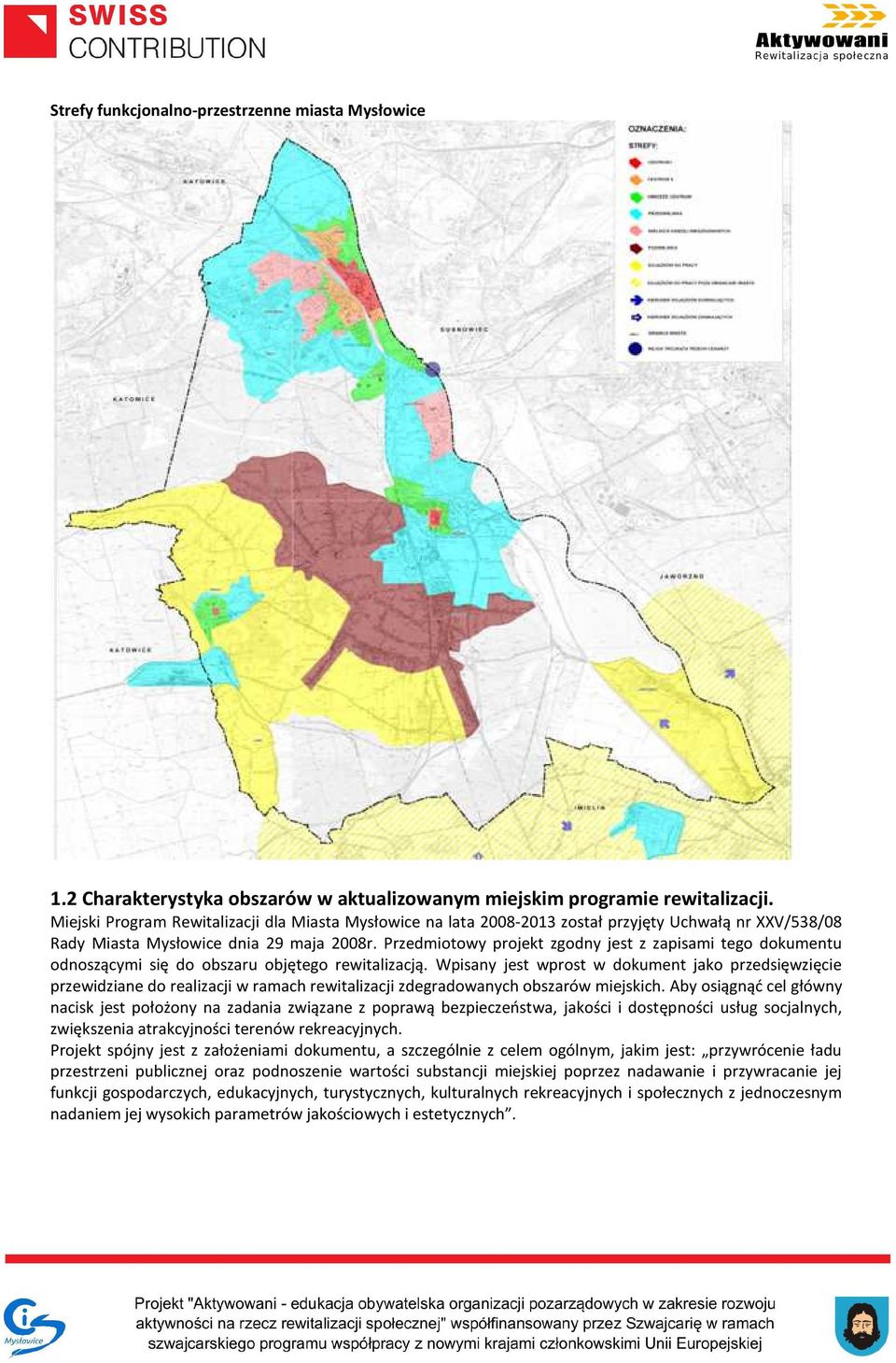 Przedmiotowy projekt zgodny jest z zapisami tego dokumentu odnoszącymi się do obszaru objętego rewitalizacją.