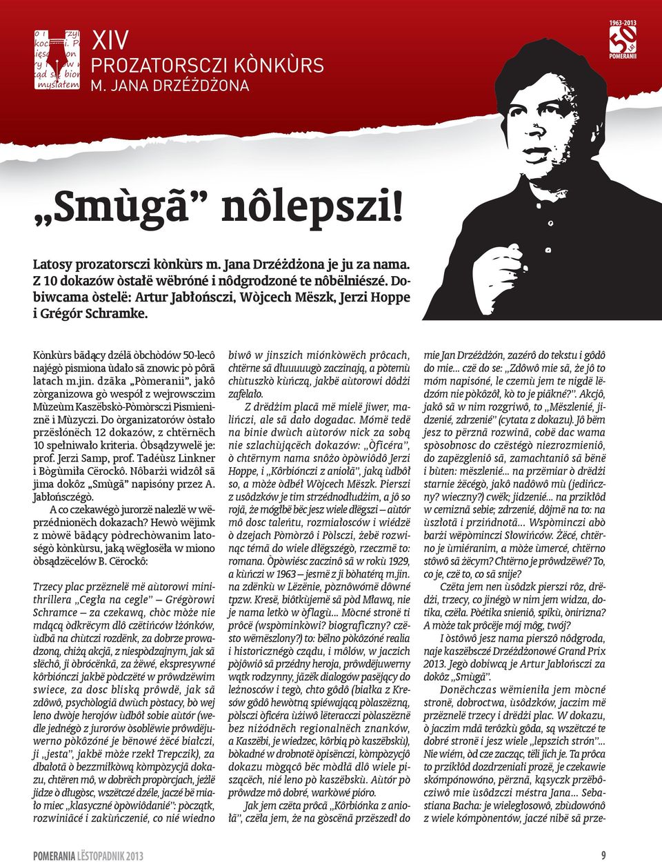 dzãka Pòmeranii, jakô zòrganizowa gò wespół z wejrowsczim Mùzeùm Kaszëbskò-Pòmòrsczi Pismieniznë i Mùzyczi. Do òrganizatorów òstało przësłónëch 12 dokazów, z chtërnëch 10 spełniwało kriteria.