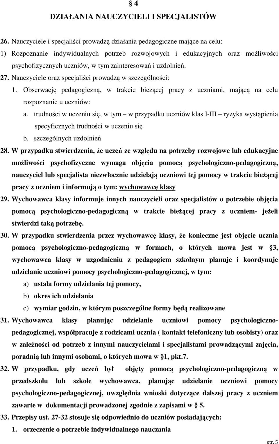 zainteresowań i uzdolnień. 27. Nauczyciele oraz specjaliści prowadzą w szczególności: 1. Obserwację pedagogiczną, w trakcie bieżącej pracy z uczniami, mającą na celu rozpoznanie u uczniów: a.