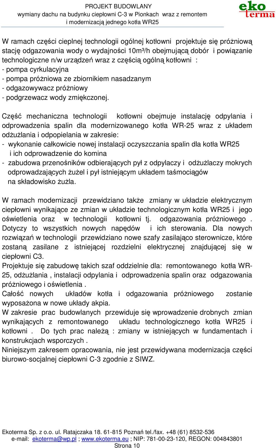 Część mechaniczna technologii kotłowni obejmuje instalację odpylania i odprowadzenia spalin dla modernizowanego kotła WR-25 wraz z układem odŝuŝlania i odpopielania w zakresie: - wykonanie całkowicie