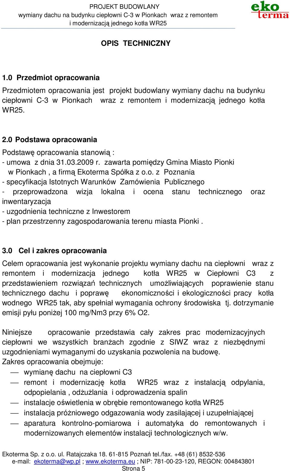 Warunków Zamówienia Publicznego - przeprowadzona wizja lokalna i ocena stanu technicznego oraz inwentaryzacja - uzgodnienia techniczne z Inwestorem - plan przestrzenny zagospodarowania terenu miasta