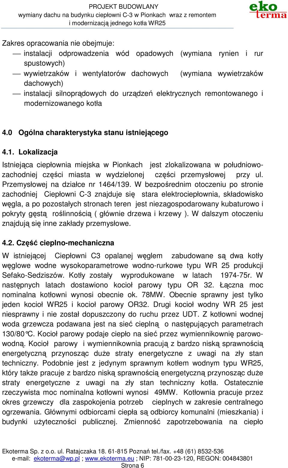 Lokalizacja Istniejąca ciepłownia miejska w Pionkach jest zlokalizowana w południowozachodniej części miasta w wydzielonej części przemysłowej przy ul. Przemysłowej na działce nr 1464/139.