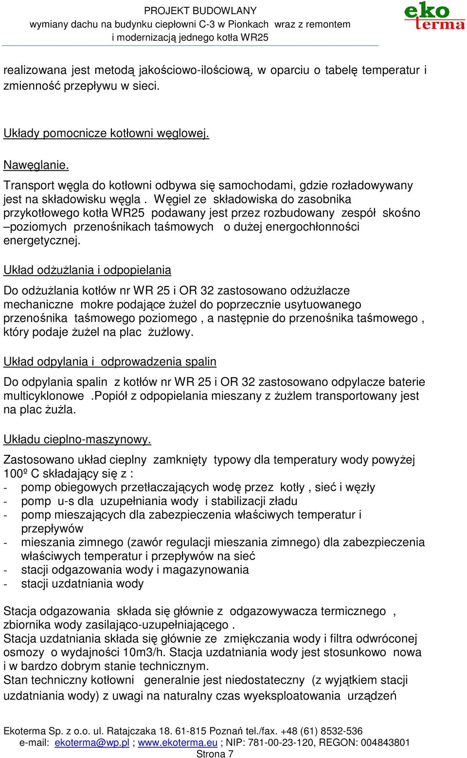 Węgiel ze składowiska do zasobnika przykotłowego kotła WR25 podawany jest przez rozbudowany zespół skośno poziomych przenośnikach taśmowych o duŝej energochłonności energetycznej.