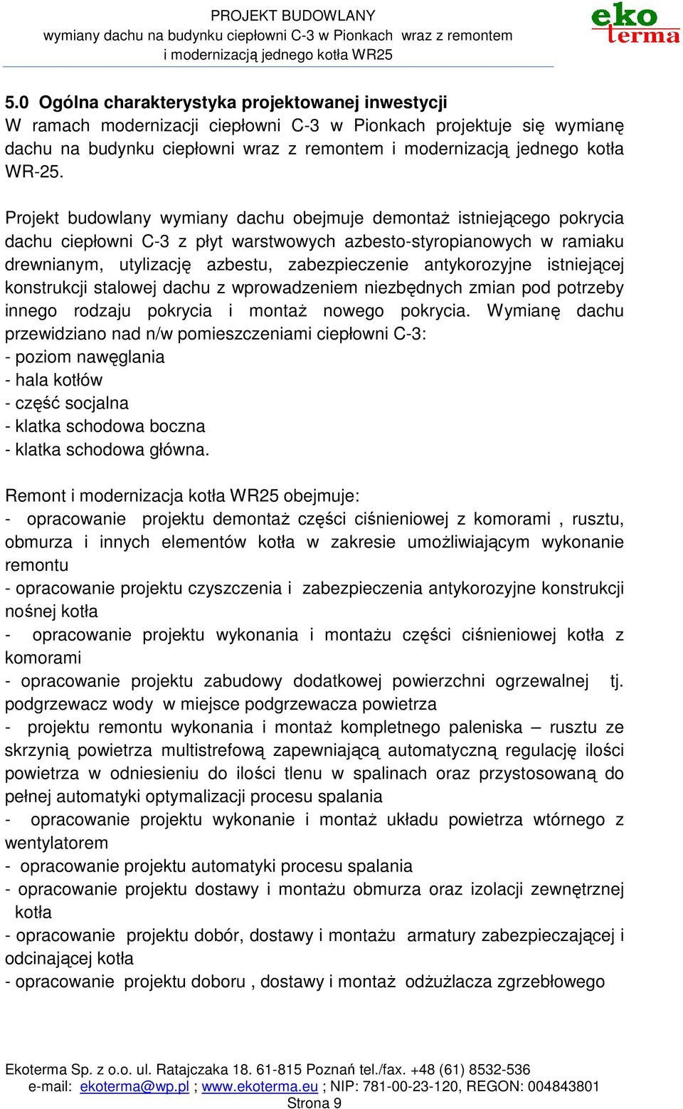 antykorozyjne istniejącej konstrukcji stalowej dachu z wprowadzeniem niezbędnych zmian pod potrzeby innego rodzaju pokrycia i montaŝ nowego pokrycia.