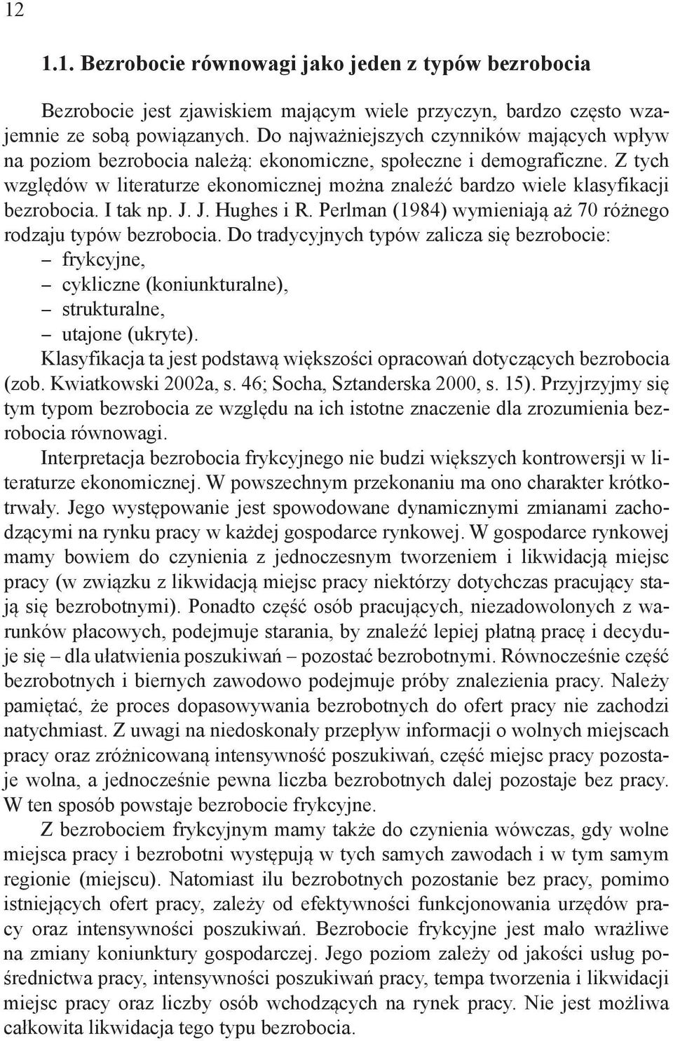 Z tych względów w literaturze ekonomicznej można znaleźć bardzo wiele klasyfikacji bezrobocia. I tak np. J. J. Hughes i R. Perlman (1984) wymieniają aż 70 różnego rodzaju typów bezrobocia.