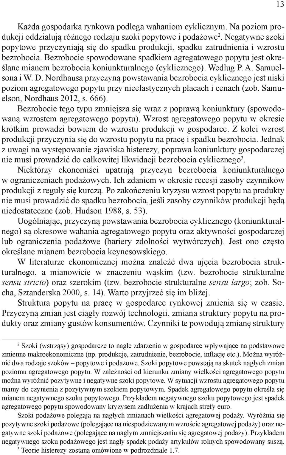 Bezrobocie spowodowane spadkiem agregatowego popytu jest określane mianem bezrobocia koniunkturalnego (cyklicznego). Według P. A. Samuelsona i W. D.