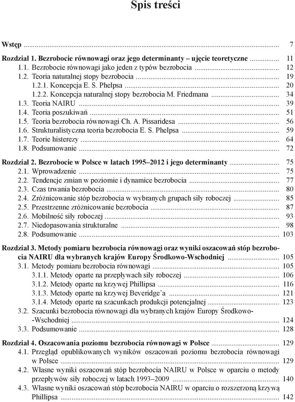 5. Teoria bezrobocia równowagi Ch. A. Pissaridesa... 56 1.6. Strukturalistyczna teoria bezrobocia E. S. Phelpsa... 59 1.7. Teorie histerezy... 64 1.8. Podsumowanie... 72 Rozdział 2.