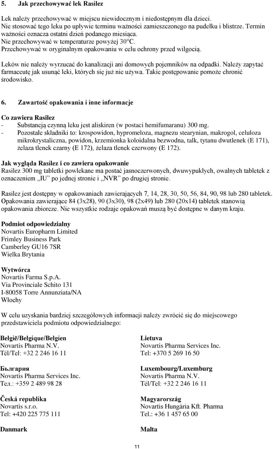 Leków nie należy wyrzucać do kanalizacji ani domowych pojemników na odpadki. Należy zapytać farmaceutę jak usunąć leki, których się już nie używa. Takie postępowanie pomoże chronić środowisko. 6.