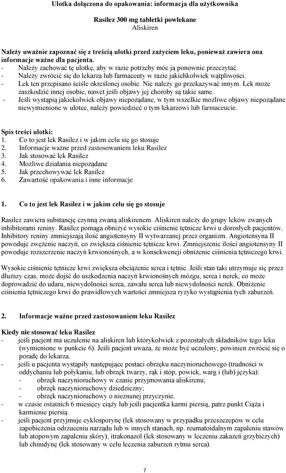 - Lek ten przepisano ściśle określonej osobie. Nie należy go przekazywać innym. Lek może zaszkodzić innej osobie, nawet jeśli objawy jej choroby są takie same.