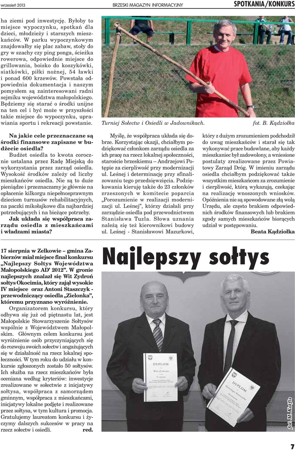 ponad 600 krzewów. Powstała odpowiednia dokumentacja i naszym pomysłem są zainteresowani radni sejmiku województwa małopolskiego.