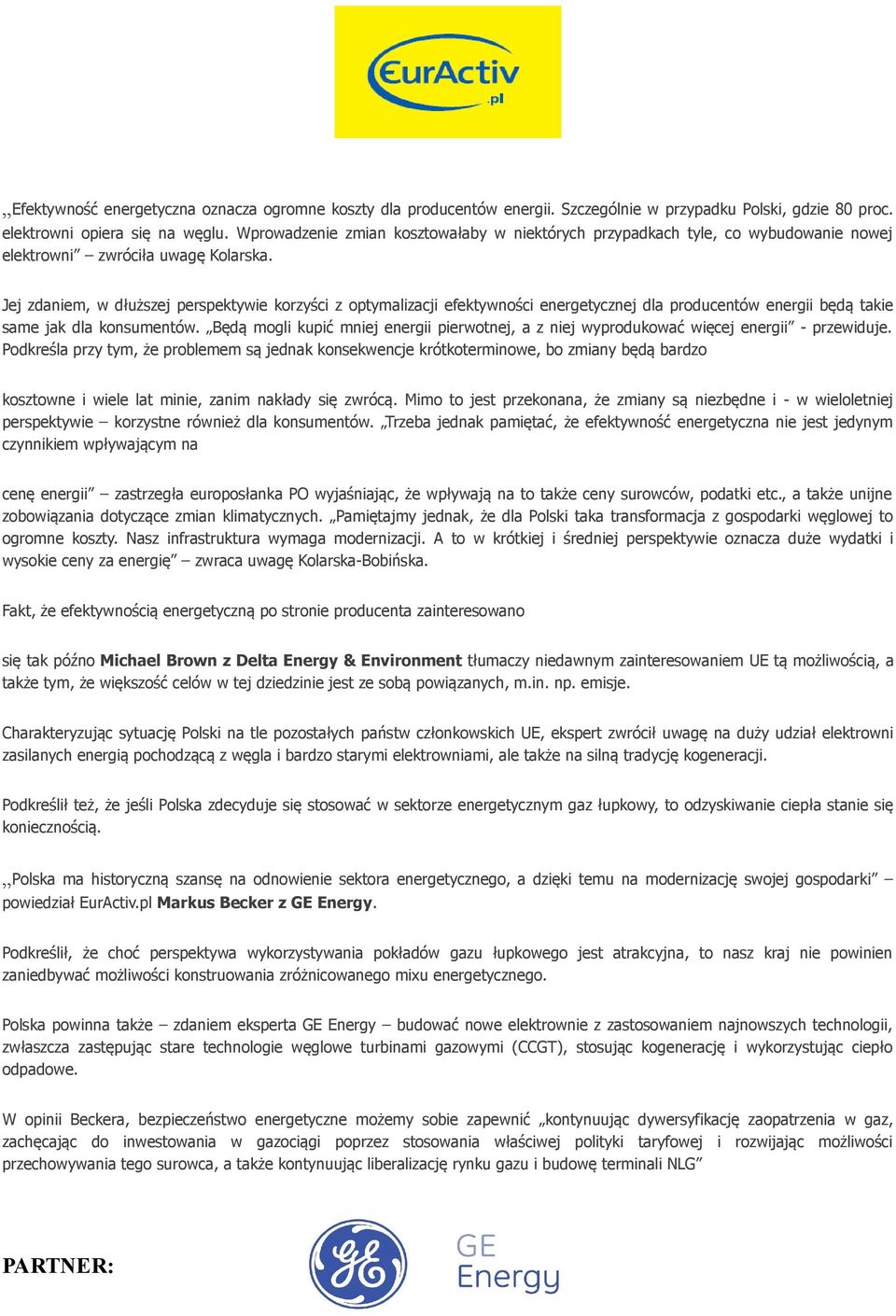 Jej zdaniem, w dłuższej perspektywie korzyści z optymalizacji efektywności energetycznej dla producentów energii będą takie same jak dla konsumentów.