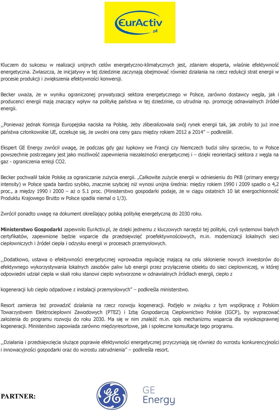 Becker uważa, że w wyniku ograniczonej prywatyzacji sektora energetycznego w Polsce, zarówno dostawcy węgla, jak i producenci energii mają znaczący wpływ na politykę państwa w tej dziedzinie, co