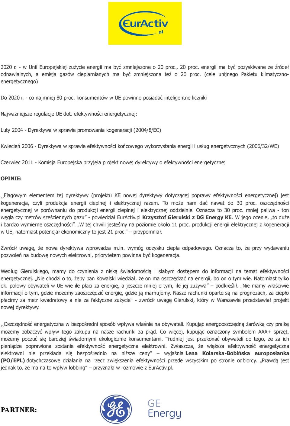 efektywności energetycznej: Luty 2004 - Dyrektywa w sprawie promowania kogeneracji (2004/8/EC) Kwiecień 2006 - Dyrektywa w sprawie efektywności końcowego wykorzystania energii i usług energetycznych