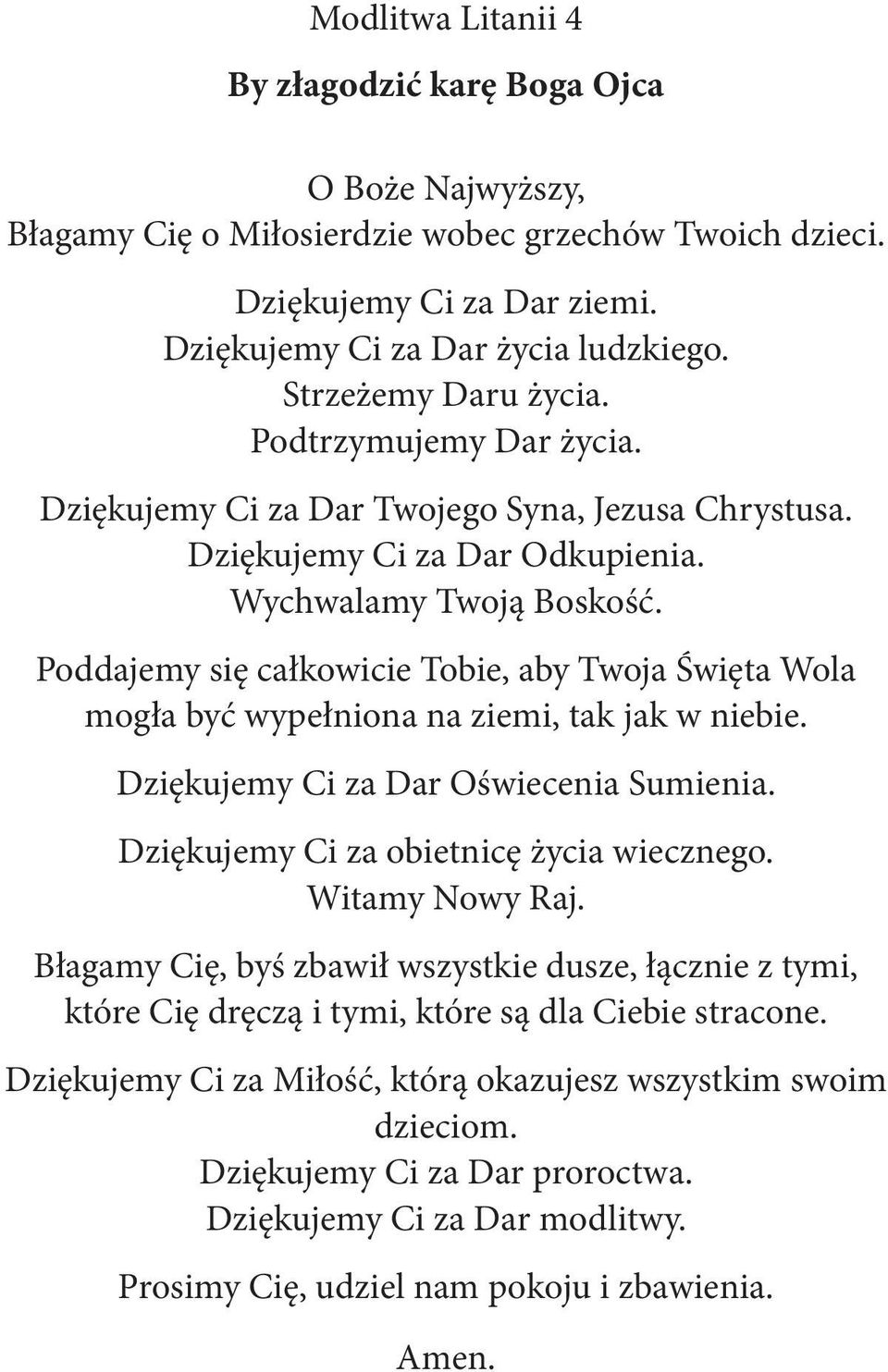 Poddajemy się całkowicie Tobie, aby Twoja Święta Wola mogła być wypełniona na ziemi, tak jak w niebie. Dziękujemy Ci za Dar Oświecenia Sumienia. Dziękujemy Ci za obietnicę życia wiecznego.