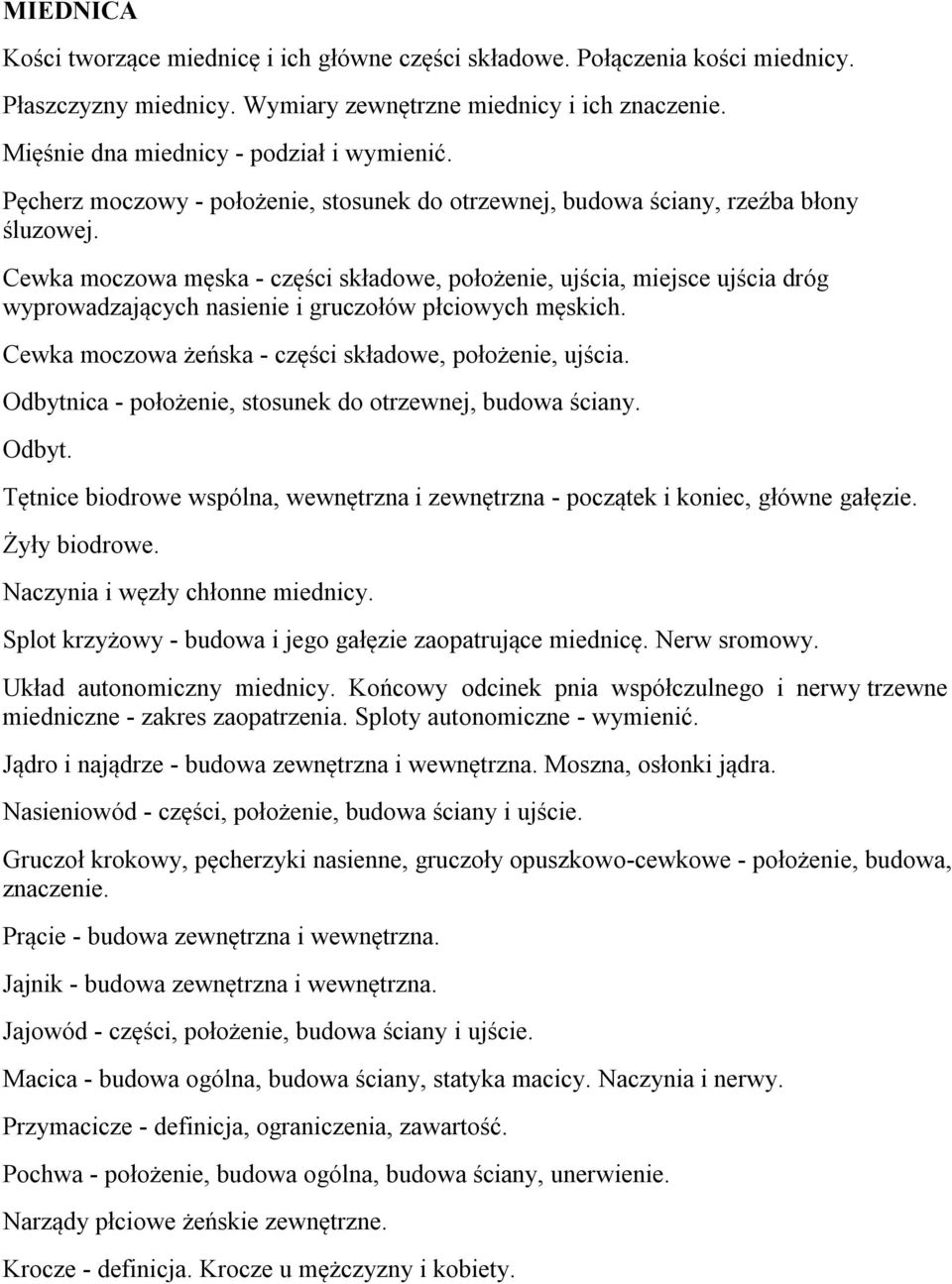 Cewka moczowa męska - części składowe, położenie, ujścia, miejsce ujścia dróg wyprowadzających nasienie i gruczołów płciowych męskich. Cewka moczowa żeńska - części składowe, położenie, ujścia.