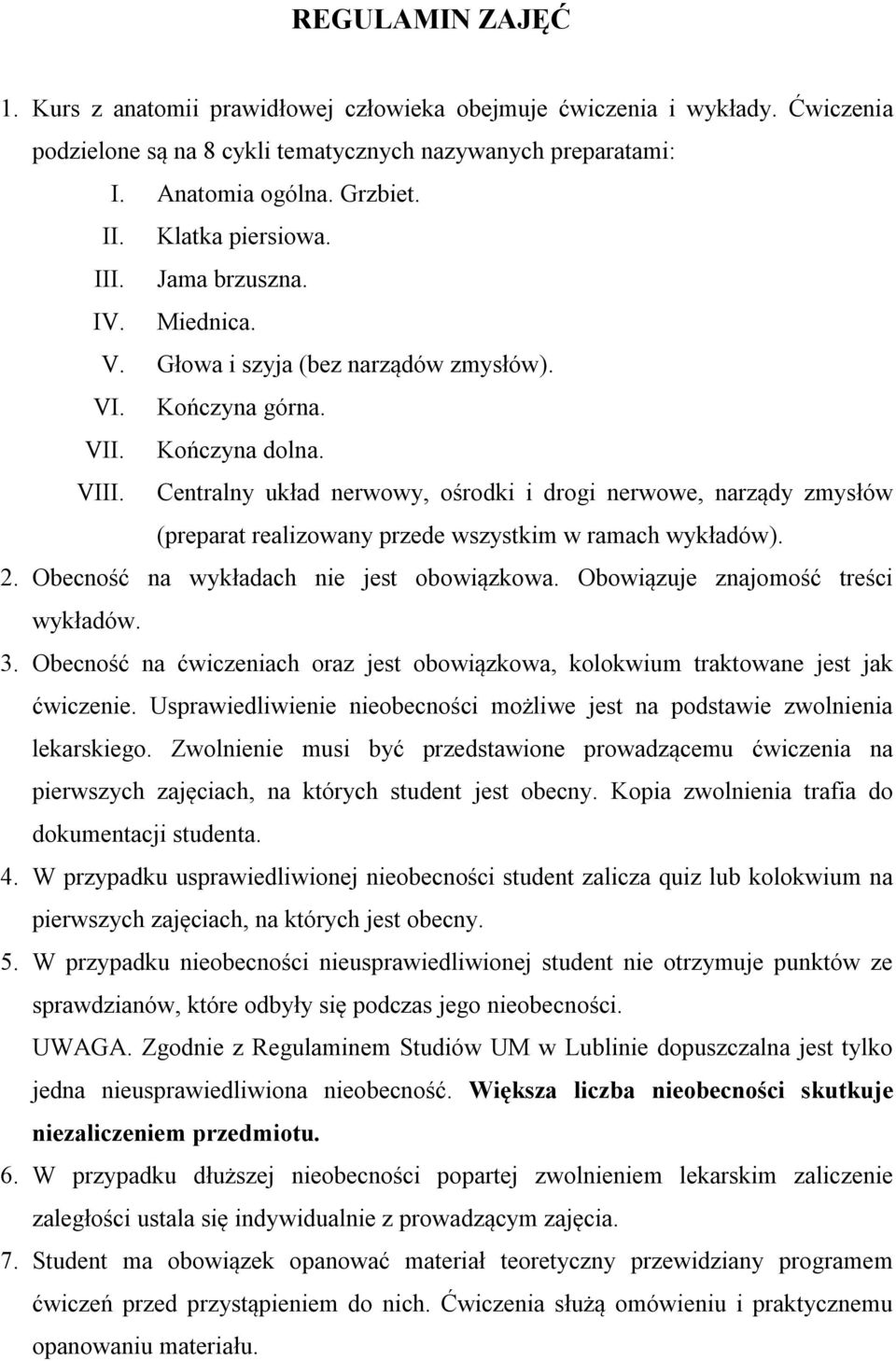 Centralny układ nerwowy, ośrodki i drogi nerwowe, narządy zmysłów (preparat realizowany przede wszystkim w ramach wykładów). 2. Obecność na wykładach nie jest obowiązkowa.