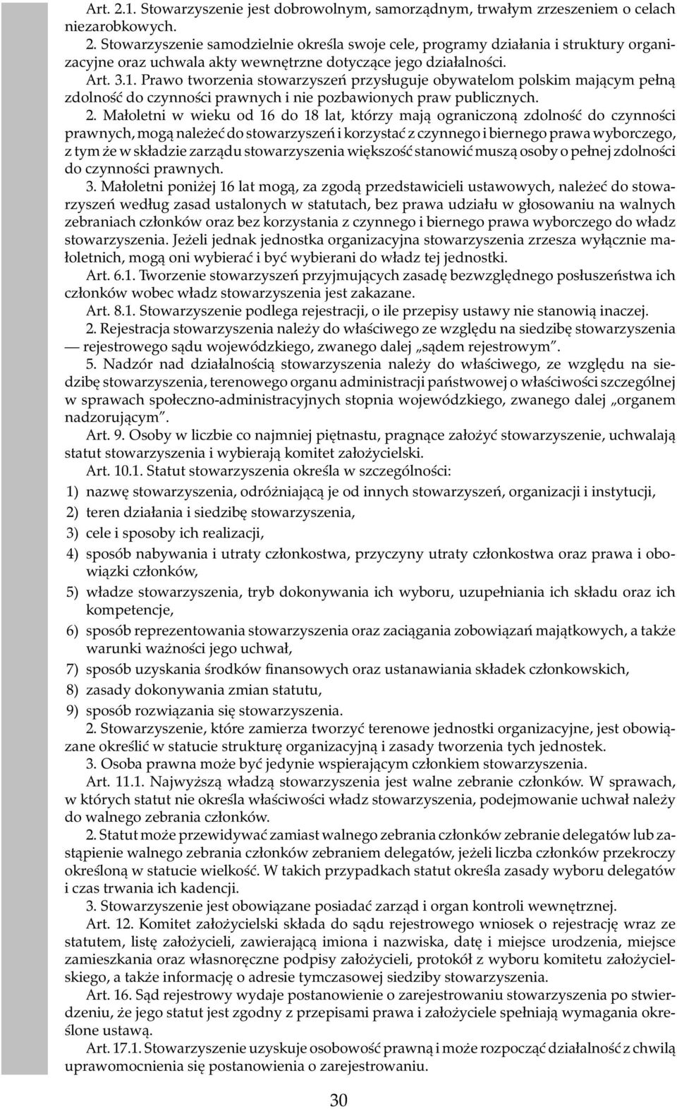 Małoletni w wieku od 16 do 18 lat, którzy mają ograniczoną zdolność do czynności prawnych, mogą należeć do stowarzyszeń i korzystać z czynnego i biernego prawa wyborczego, z tym że w składzie zarządu