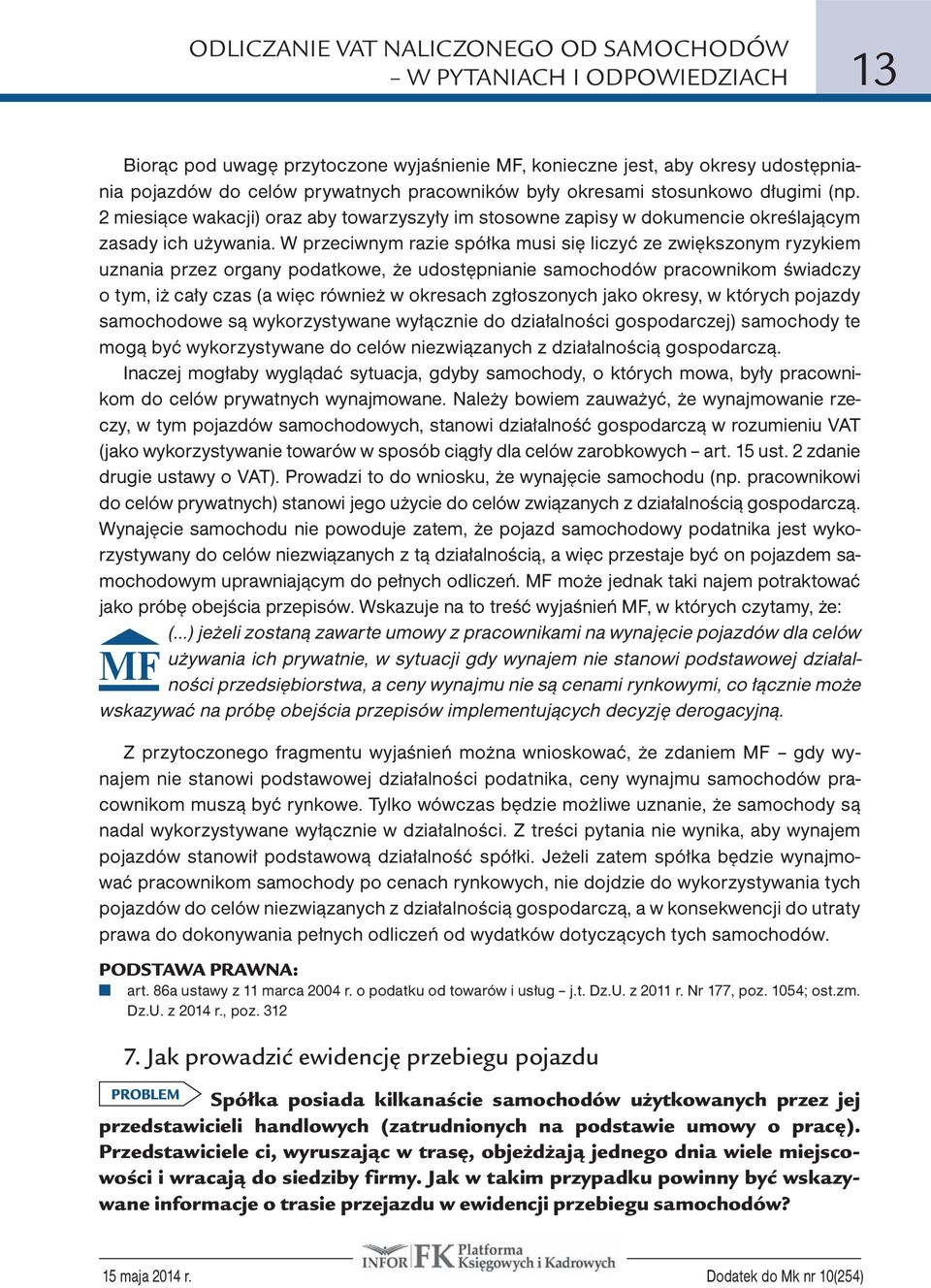 W przeciwnym razie spółka musi się liczyć ze zwiększonym ryzykiem uznania przez organy podatkowe, że udostępnianie samochodów pracownikom świadczy o tym, iż cały czas (a więc również w okresach