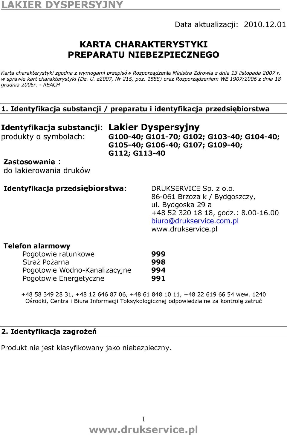 Identyfikacja substancji / preparatu i identyfikacja przedsiębiorstwa Identyfikacja substancji: Lakier Dyspersyjny produkty o symbolach: Zastosowanie : do lakierowania druków G100-40; G101-70; G102;