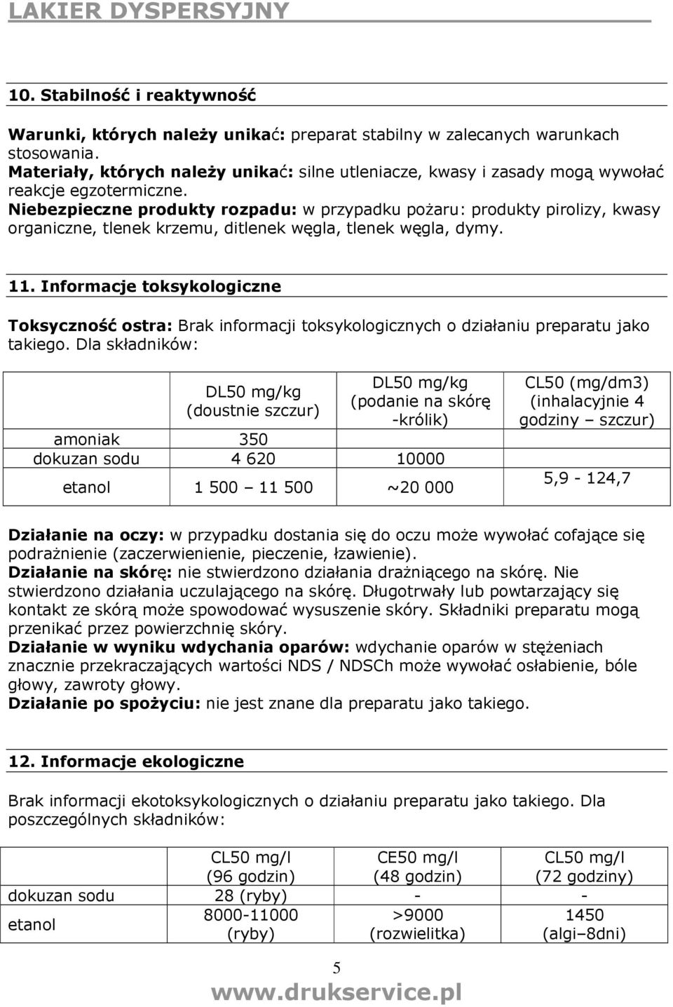 Niebezpieczne produkty rozpadu: w przypadku poŝaru: produkty pirolizy, kwasy organiczne, tlenek krzemu, ditlenek węgla, tlenek węgla, dymy. 11.