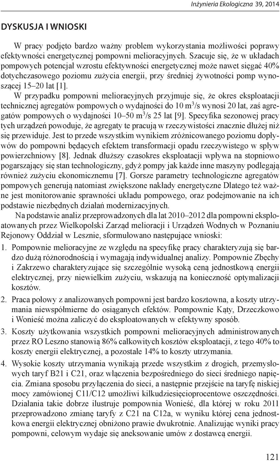 W przypadku pompowni melioracyjnych przyjmuje się, że okres eksploatacji technicznej agregatów pompowych o wydajności do 10 m 3 /s wynosi 20 lat, zaś agregatów pompowych o wydajności 10 50 m 3 /s 25