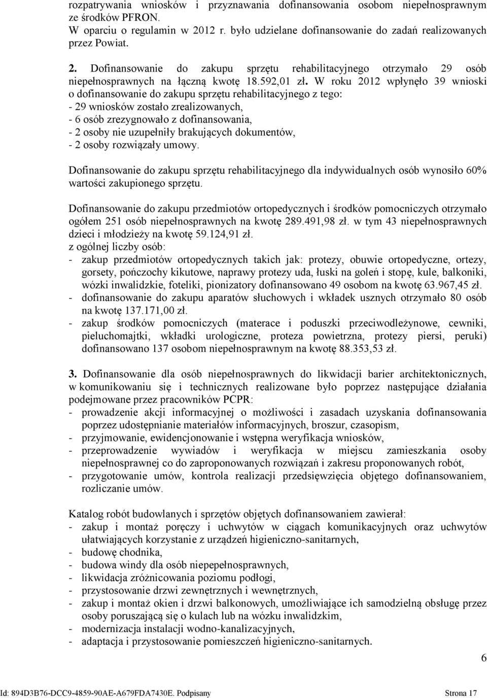 W roku 2012 wpłynęło 39 wnioski o dofinansowanie do zakupu sprzętu rehabilitacyjnego z tego: - 29 wniosków zostało zrealizowanych, - 6 osób zrezygnowało z dofinansowania, - 2 osoby nie uzupełniły