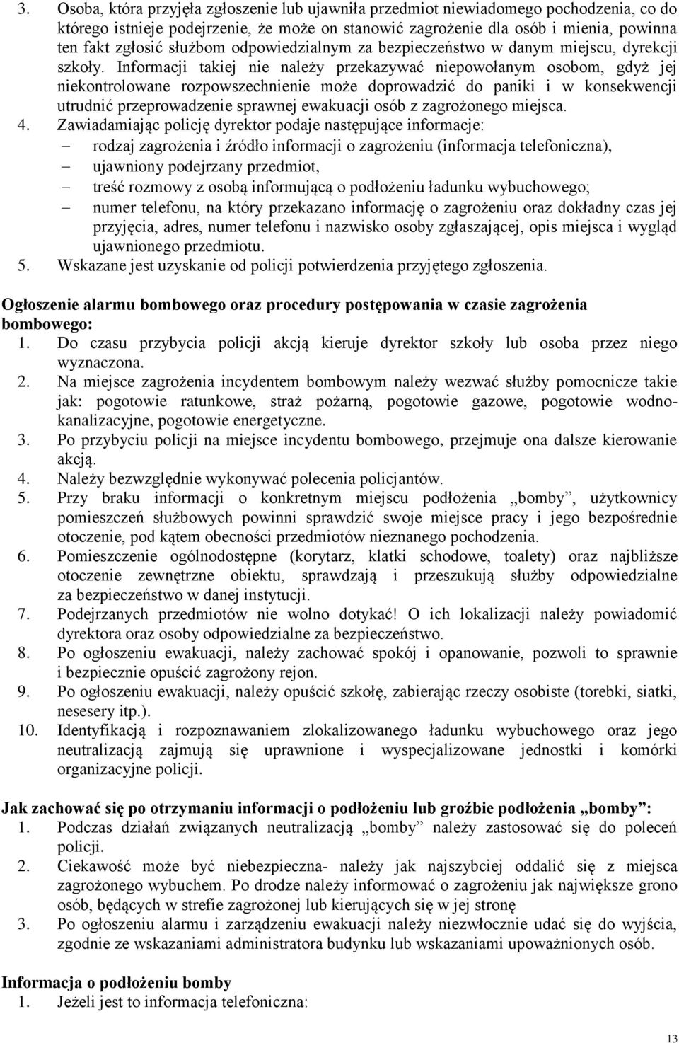 Informacji takiej nie należy przekazywać niepowołanym osobom, gdyż jej niekontrolowane rozpowszechnienie może doprowadzić do paniki i w konsekwencji utrudnić przeprowadzenie sprawnej ewakuacji osób z