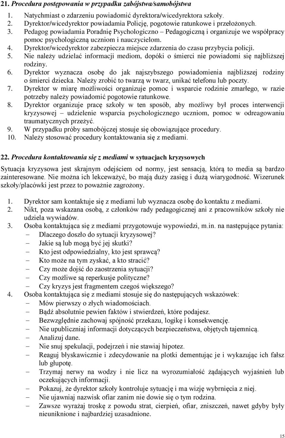 Pedagog powiadamia Poradnię Psychologiczno Pedagogiczną i organizuje we współpracy pomoc psychologiczną uczniom i nauczycielom. 4.