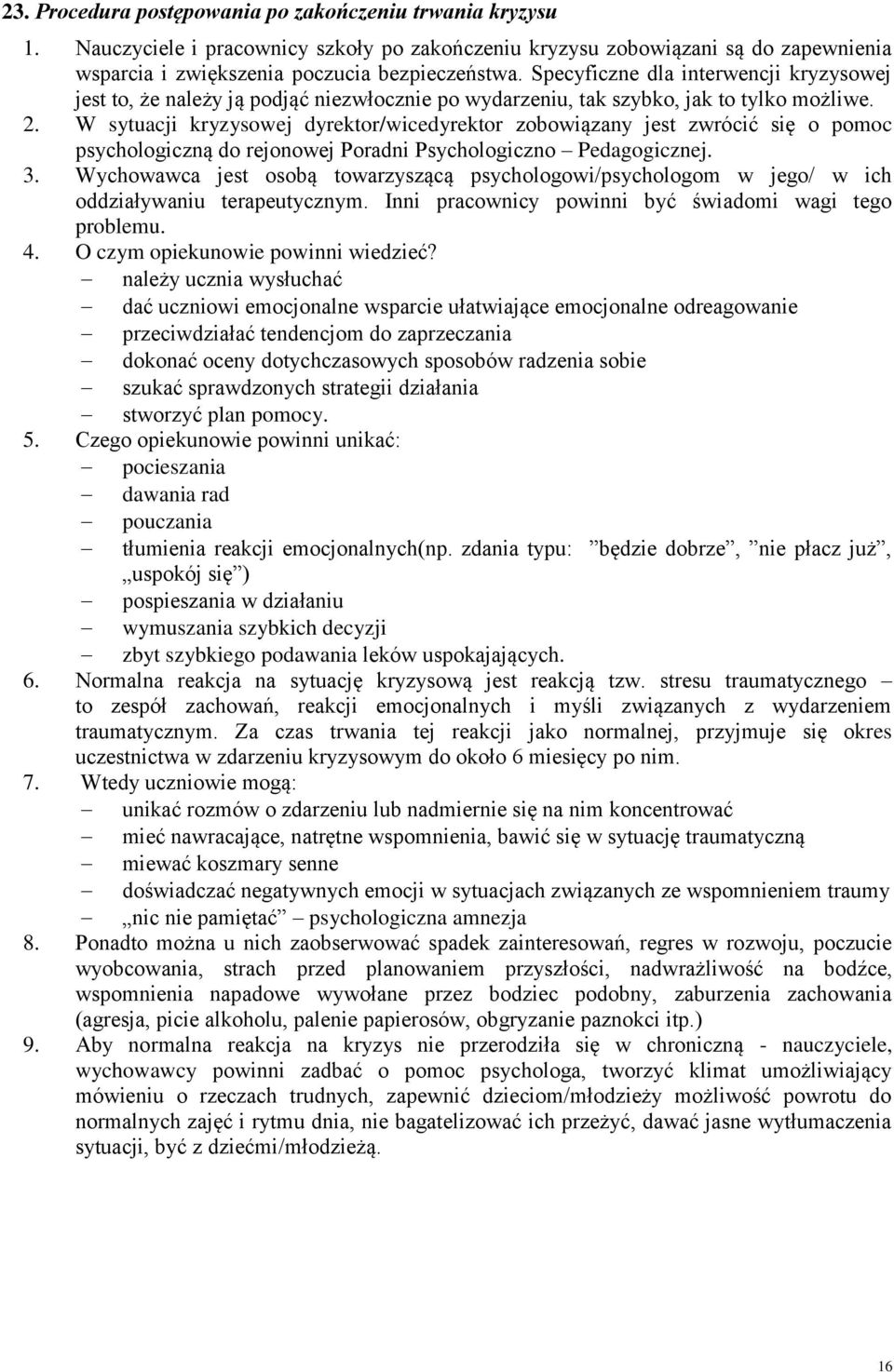 W sytuacji kryzysowej dyrektor/wicedyrektor zobowiązany jest zwrócić się o pomoc psychologiczną do rejonowej Poradni Psychologiczno Pedagogicznej. 3.