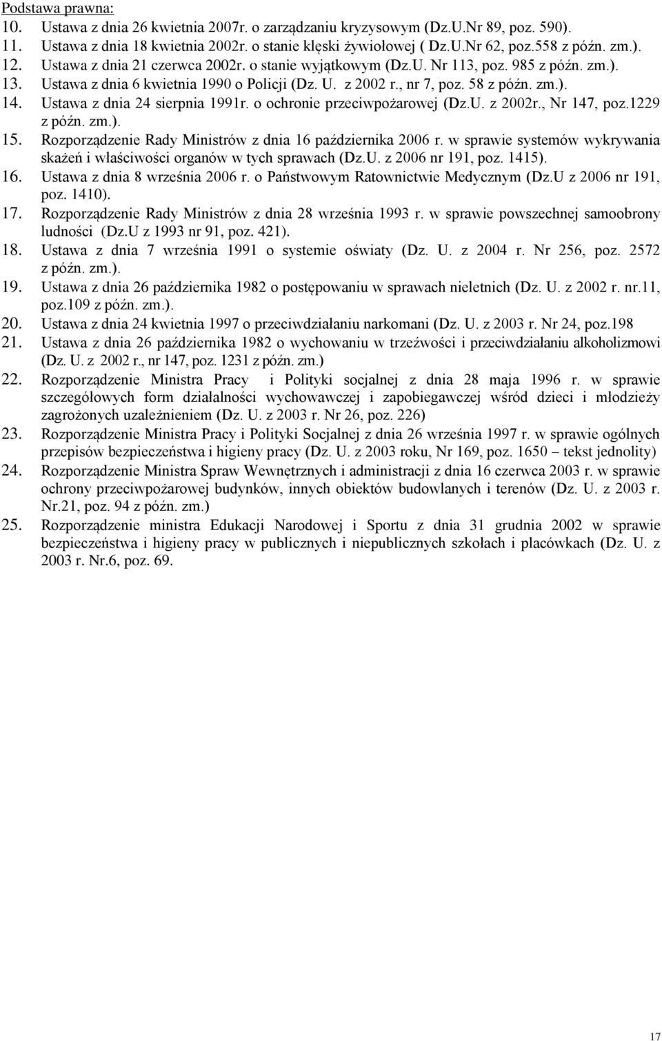 Ustawa z dnia 24 sierpnia 1991r. o ochronie przeciwpożarowej (Dz.U. z 2002r., Nr 147, poz.1229 z późn. zm.). 15. Rozporządzenie Rady Ministrów z dnia 16 października 2006 r.