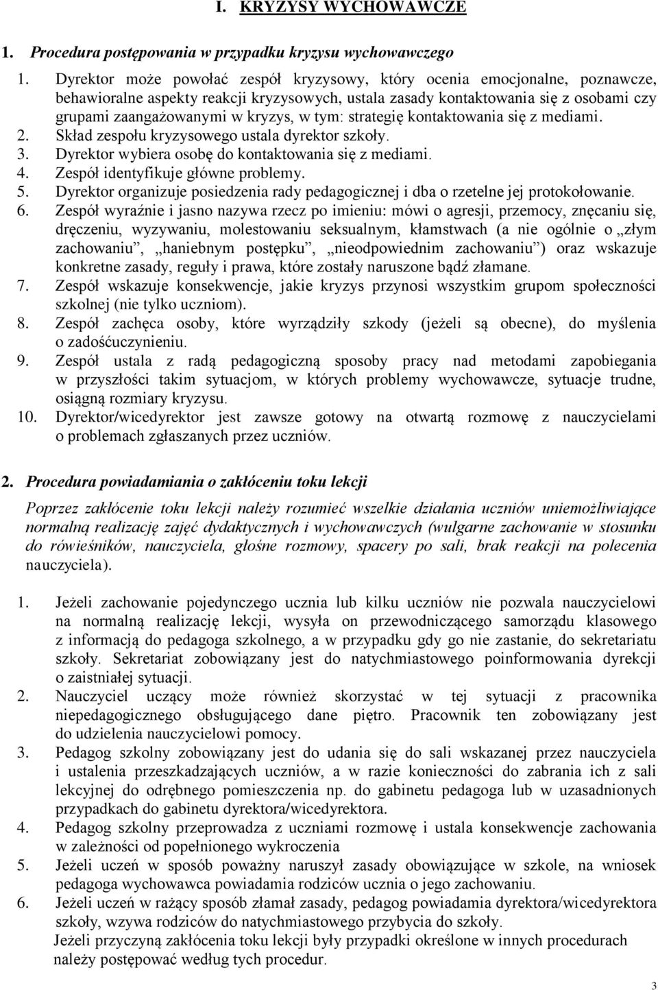 tym: strategię kontaktowania się z mediami. 2. Skład zespołu kryzysowego ustala dyrektor szkoły. 3. Dyrektor wybiera osobę do kontaktowania się z mediami. 4. Zespół identyfikuje główne problemy. 5.