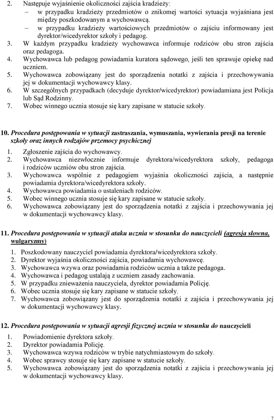 W każdym przypadku kradzieży wychowawca informuje rodziców obu stron zajścia oraz pedagoga. 4. Wychowawca lub pedagog powiadamia kuratora sądowego, jeśli ten sprawuje opiekę nad uczniem. 5.