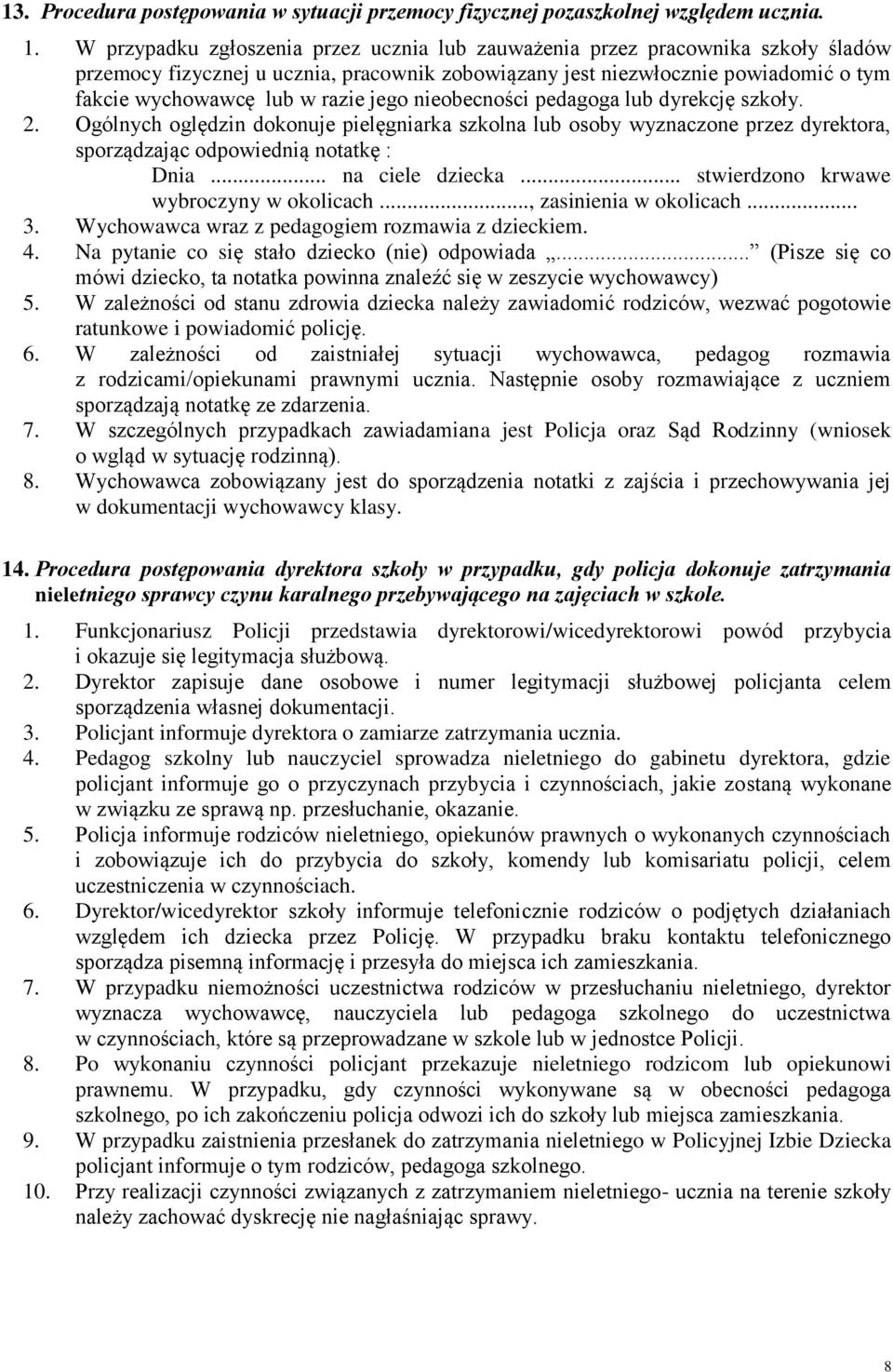 jego nieobecności pedagoga lub dyrekcję szkoły. 2. Ogólnych oględzin dokonuje pielęgniarka szkolna lub osoby wyznaczone przez dyrektora, sporządzając odpowiednią notatkę : Dnia... na ciele dziecka.