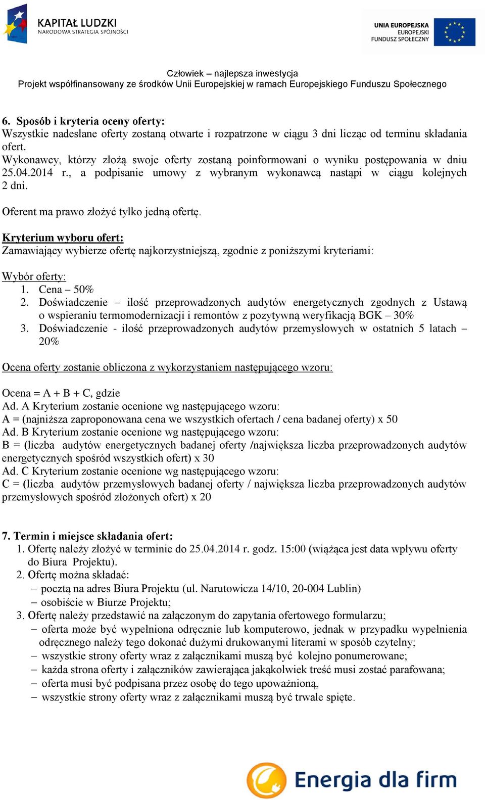 Oferent ma prawo złożyć tylko jedną ofertę. Kryterium wyboru ofert: Zamawiający wybierze ofertę najkorzystniejszą, zgodnie z poniższymi kryteriami: Wybór oferty: 1. Cena 50% 2.