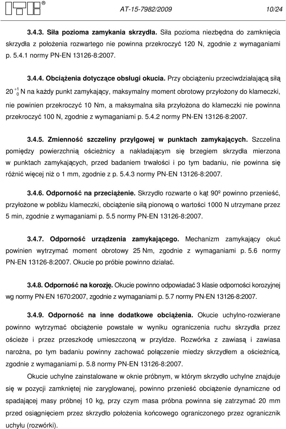 Przy obciąŝeniu przeciwdziałającą siłą 20 + 1 0 N na kaŝdy punkt zamykający, maksymalny moment obrotowy przyłoŝony do klameczki, nie powinien przekroczyć 10 Nm, a maksymalna siła przyłoŝona do