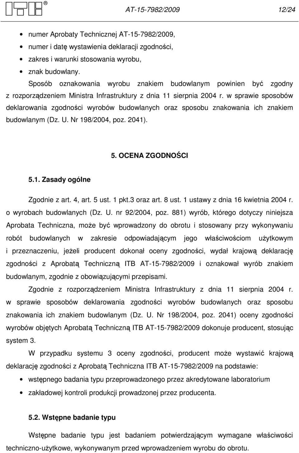 w sprawie sposobów deklarowania zgodności wyrobów budowlanych oraz sposobu znakowania ich znakiem budowlanym (Dz. U. Nr 198/2004, poz. 2041). 5. OCENA ZGODNOŚCI 5.1. Zasady ogólne Zgodnie z art.