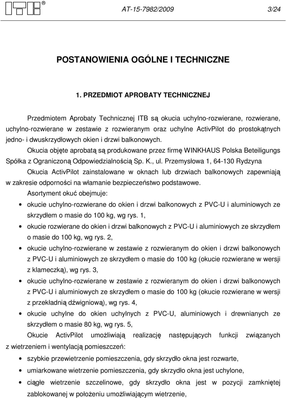 jedno- i dwuskrzydłowych okien i drzwi balkonowych. Okucia objęte aprobatą są produkowane przez firmę WINKHAUS Polska Beteiligungs Spółka z Ograniczoną Odpowiedzialnością Sp. K., ul.