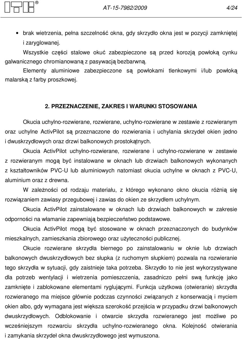 Elementy aluminiowe zabezpieczone są powłokami tlenkowymi i/lub powłoką malarską z farby proszkowej. 2.