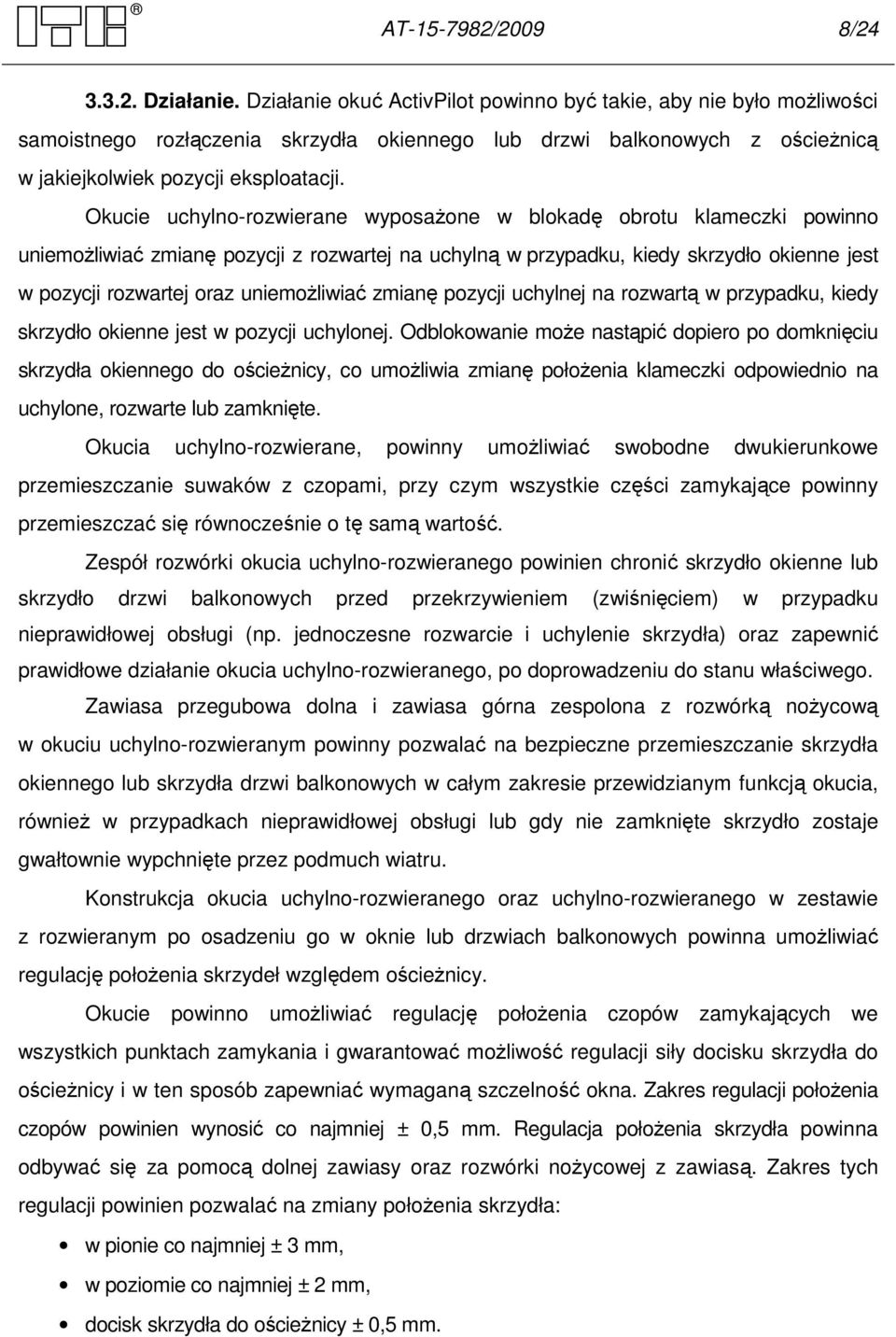 Okucie uchylno-rozwierane wyposaŝone w blokadę obrotu klameczki powinno uniemoŝliwiać zmianę pozycji z rozwartej na uchylną w przypadku, kiedy skrzydło okienne jest w pozycji rozwartej oraz