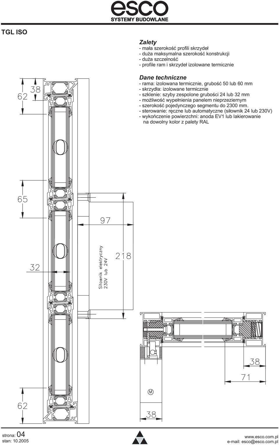 szyby zespolone gruboœci 24 lub 32 mm - mo liwoœæ wype³nienia panelem nieprzeziernym - szerokoœæ pojedynczego segmentu do 2300 mm.