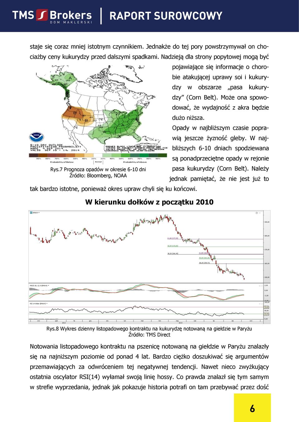 Może ona spowodować, że wydajność z akra będzie dużo niższa. tak bardzo istotne, ponieważ okres upraw chyli się ku końcowi.