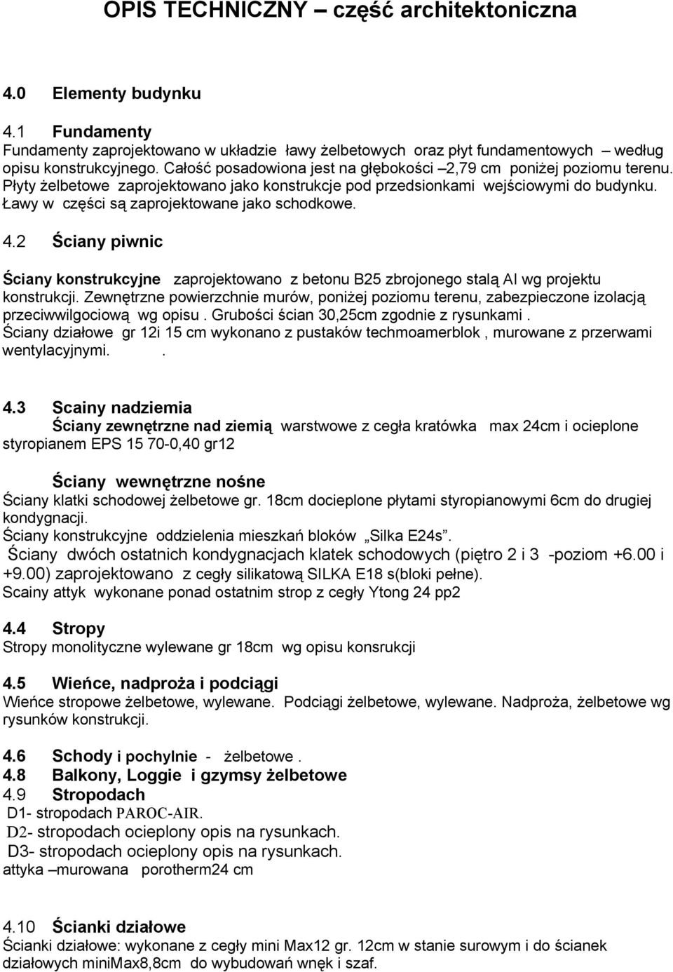 Ławy w części są zaprojektowane jako schodkowe. 4.2 Ściany piwnic Ściany konstrukcyjne zaprojektowano z betonu B25 zbrojonego stalą AI wg projektu konstrukcji.