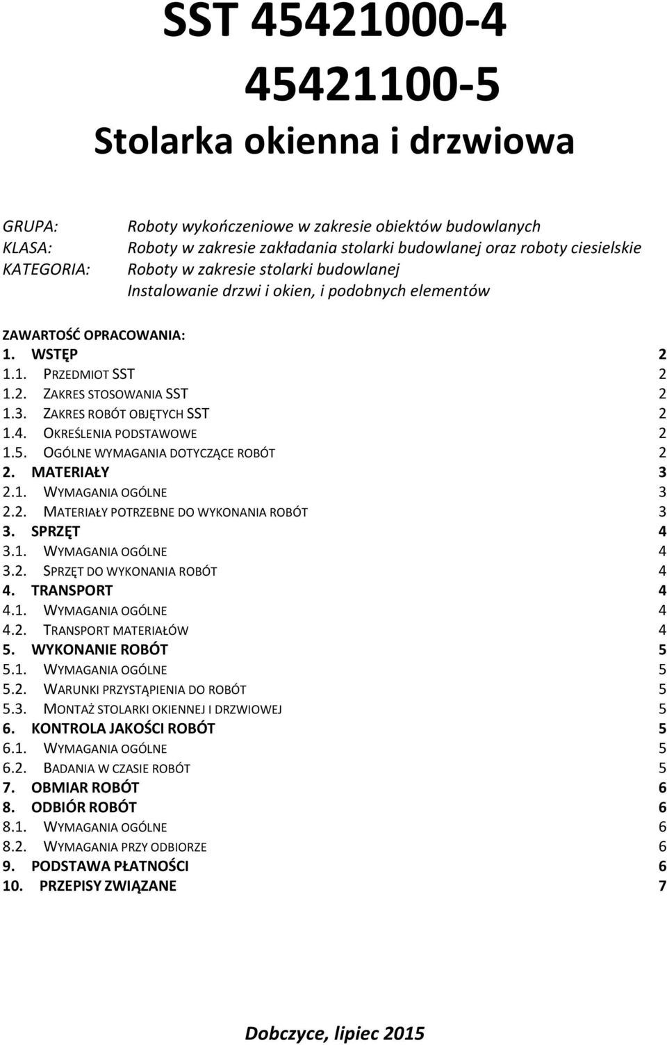 ZAKRES ROBÓT OBJĘTYCH SST 2 1.4. OKREŚLENIA PODSTAWOWE 2 1.5. OGÓLNE WYMAGANIA DOTYCZĄCE ROBÓT 2 2. MATERIAŁY 3 2.1. WYMAGANIA OGÓLNE 3 2.2. MATERIAŁY POTRZEBNE DO WYKONANIA ROBÓT 3 3. SPRZĘT 4 3.1. WYMAGANIA OGÓLNE 4 3.