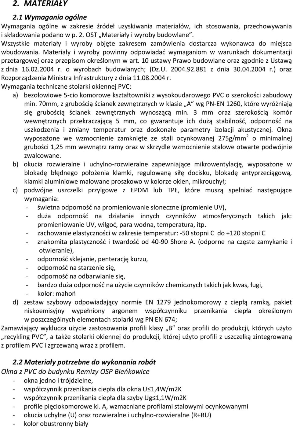 Materiały i wyroby powinny odpowiadać wymaganiom w warunkach dokumentacji przetargowej oraz przepisom określonym w art. 10 ustawy Prawo budowlane oraz zgodnie z Ustawą z dnia 16.02.2004 r.