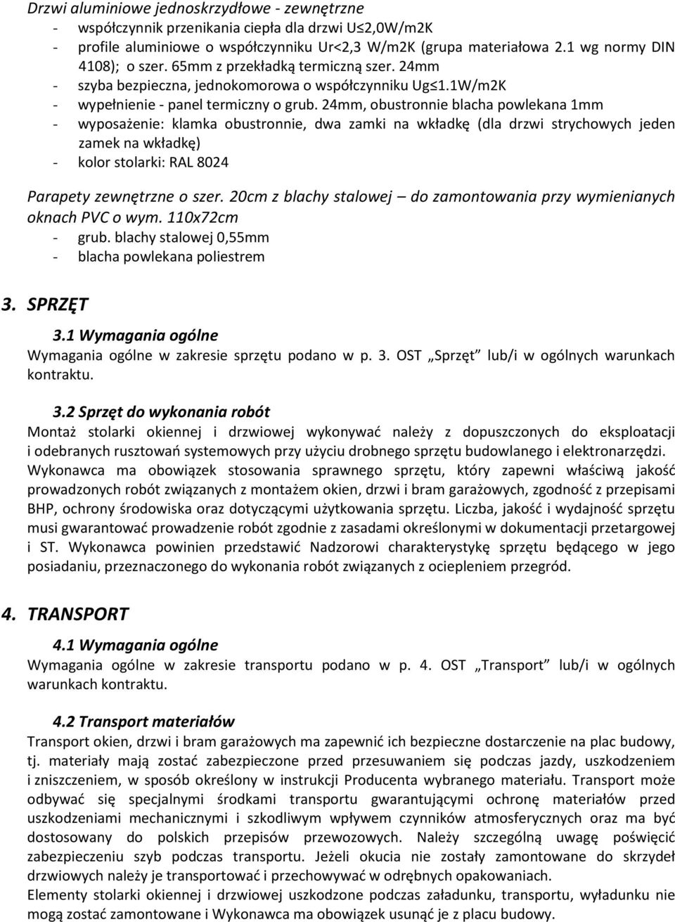 24mm, obustronnie blacha powlekana 1mm - wyposażenie: klamka obustronnie, dwa zamki na wkładkę (dla drzwi strychowych jeden zamek na wkładkę) - kolor stolarki: RAL 8024 Parapety zewnętrzne o szer.